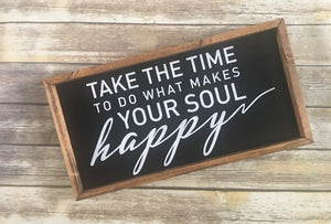 Take the time to do what makes your soul happy.